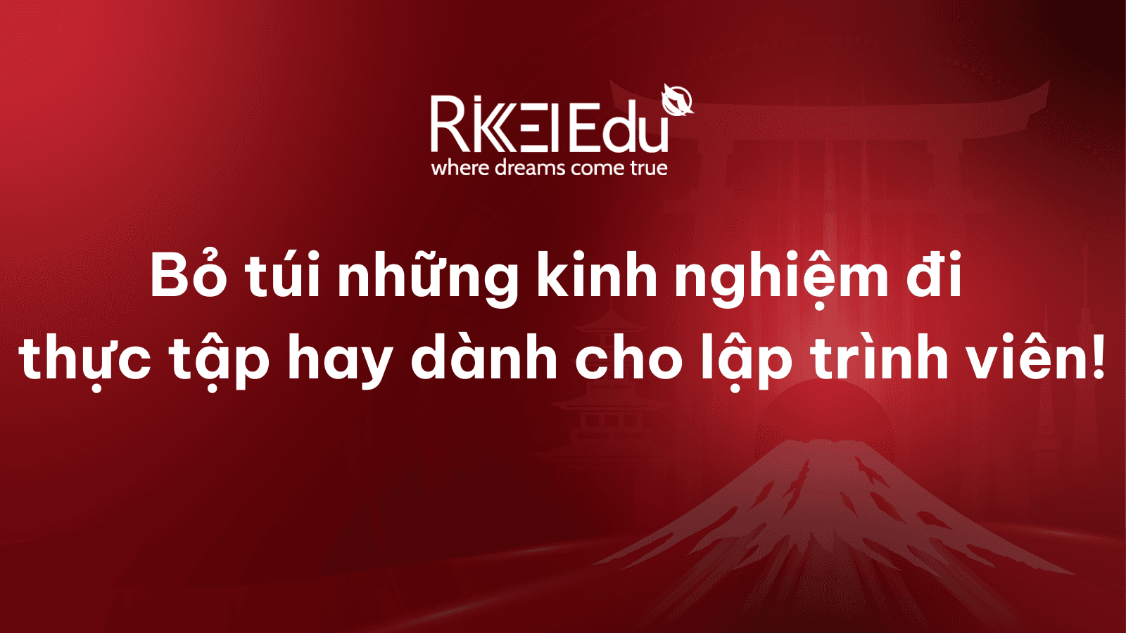 Thực tập lập trình cần chuẩn bị gì? Kinh nghiệm giúp sinh viên IT không “vỡ mộng” khi đi intern